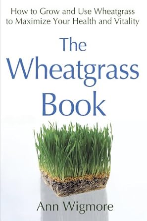 Discover the Health Benefits: A Comprehensive Review of The Wheatgrass Book: How to Grow and Use Wheatgrass to Maximize Your Health and Vitality