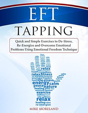 Transform Your Life with This Must-Read Guide: EFT Tapping: Quick and Simple Exercises to De-Stress, Re-Energize and Overcome Emotional Problems Using Emotional Freedom Technique