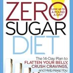 Transform Your Health: An In-Depth Review of the Zero Sugar Diet: The 14-Day Plan to Flatten Your Belly, Crush Cravings, and Help Keep You Lean for Life