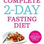 Transform Your Health with This Must-Try Guide: The Complete 2-Day Fasting Diet – Delicious; Easy To Make; 140 New Low-Calorie Recipes From The Bestselling Author Of The 5:2 Bikini Diet