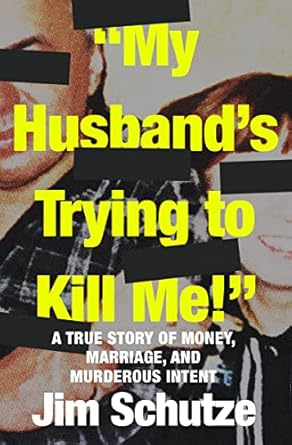 Unbelievable and Gripping: A Review of ‘My Husband’s Trying to Kill Me!’: A True Story of Money, Marriage, and Murderous Intent