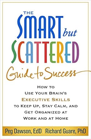 Unlock Your Potential: A Comprehensive Review of The Smart but Scattered Guide to Success – How to Use Your Brain’s Executive Skills to Keep Up, Stay Calm, and Get Organized at Work and at Home