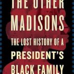 Discover Untold Stories in This Compelling Review of The Other Madisons: The Lost History of a President’s Black Family