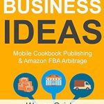 Unlock Your Entrepreneurial Potential: A Comprehensive Review of ‘Amazon Business Ideas: Mobile Cookbook Publishing & Amazon FBA Arbitrage from Amazon’