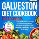 Unlock Your Path to Wellness: A Comprehensive Review of the Galveston Diet Cookbook for Beginners – Quick and Delicious Recipes for Hormonal Wellness, Weight Management, and Vibrant Health with a 28-Day Meal Plan