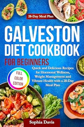 Unlock Your Path to Wellness: A Comprehensive Review of the Galveston Diet Cookbook for Beginners – Quick and Delicious Recipes for Hormonal Wellness, Weight Management, and Vibrant Health with a 28-Day Meal Plan