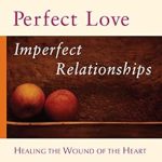 Transform Your Love Life: A Comprehensive Review of Perfect Love, Imperfect Relationships: Healing the Wound of the Heart Transform Your Love Life: A Comprehensive Review of Perfect Love, Imperfect Relationships: Healing the Wound of the Heart