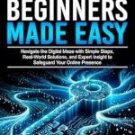 Unlock the Secrets of Online Safety: A Comprehensive Review of ‘CYBERSECURITY FOR BEGINNERS MADE EASY: Navigate the Digital Maze With Simple Steps, Real-World Solutions, and Expert Insights to Safeguard Your Online Presence’ Unlock the Secrets of Online Safety: A Comprehensive Review of ‘CYBERSECURITY FOR BEGINNERS MADE EASY: Navigate the Digital Maze With Simple Steps, Real-World Solutions, and Expert Insights to Safeguard Your Online Presence’