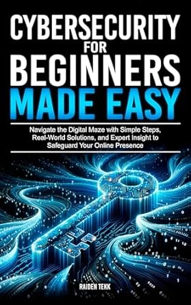 Unlock the Secrets of Online Safety: A Comprehensive Review of ‘CYBERSECURITY FOR BEGINNERS MADE EASY: Navigate the Digital Maze With Simple Steps, Real-World Solutions, and Expert Insights to Safeguard Your Online Presence’