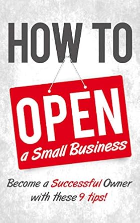 Discover the Secrets to Success: A Comprehensive Review of ‘How to Open a Small Business: Become a Successful Owner with These 9 Tips!’