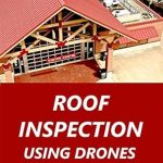 Unlocking the Future of Roofing: A Comprehensive Review of ‘Roof Inspection Using Drones’