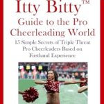 Discover the Secrets to Success: Your Amazing Itty Bitty™ Guide to the Pro Cheerleading World – 15 Simple Secrets of Triple Threat Pro Cheerleaders Based on Firsthand Experience