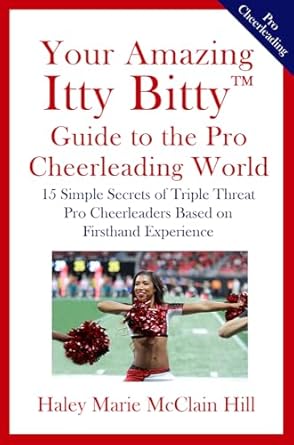 Discover the Secrets to Success: Your Amazing Itty Bitty™ Guide to the Pro Cheerleading World – 15 Simple Secrets of Triple Threat Pro Cheerleaders Based on Firsthand Experience