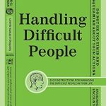 Transform Your Relationships with This Essential Guide: Handling Difficult People: Easy Instructions for Managing the Difficult People in Your Life Transform Your Relationships with This Essential Guide: Handling Difficult People: Easy Instructions for Managing the Difficult People in Your Life