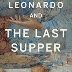 Unveiling the Genius: A Captivating Review of Leonardo and the Last Supper