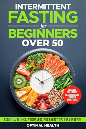 Unlock Your Best Health: A Comprehensive Review of ‘Intermittent Fasting for Beginners Over 50: Essential Science, Proven Weight Loss Strategies, and Energy-Boosting Tips for Lasting Health and Longevity’