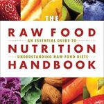 Discover the Benefits: Raw Food Nutrition Handbook, The: An Essential Guide to Understanding Raw Food Diets