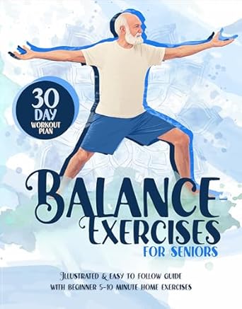 Discover the Secret to Improved Stability: A Comprehensive Review of ‘Balance Exercises for Seniors: Illustrated & Easy to Follow Guide with Beginner 5-10 Minute Home Exercises for Seniors for Excellent Stability, Posture … 30 Day Workout Plan (Workouts for Seniors)’