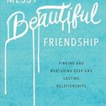 Discover the Power of Connection: A Review of Messy Beautiful Friendship: Finding and Nurturing Deep and Lasting Relationships Discover the Power of Connection: A Review of Messy Beautiful Friendship: Finding and Nurturing Deep and Lasting Relationships