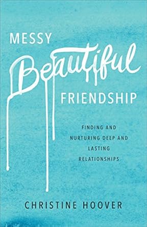 Discover the Power of Connection: A Review of Messy Beautiful Friendship: Finding and Nurturing Deep and Lasting Relationships