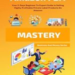 Unlock Your E-Commerce Potential: A Comprehensive Review of Amazon FBA Mastery: Your 5-Days Beginner To Expert Guide In Selling Highly Profitable Private Label Products On Amazon (Business And Money Series) Unlock Your E-Commerce Potential: A Comprehensive Review of Amazon FBA Mastery: Your 5-Days Beginner To Expert Guide In Selling Highly Profitable Private Label Products On Amazon (Business And Money Series)