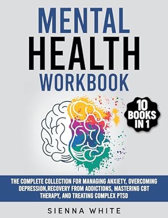 Unlock Your Emotional Well-Being: A Comprehensive Review of ‘Mental Health Workbook: 10 Books in 1: The Complete Collection for Managing Anxiety, Overcoming Depression, Recovery from Addictions, Mastering CBT Therapy, and Treating Complex PTSD’