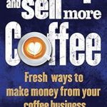 Unlock Your Coffee Business Potential: A Comprehensive Review of ‘Wake Up and Sell More Coffee: Fresh Ways to Make Money from Your Coffee Business (How to)’ Unlock Your Coffee Business Potential: A Comprehensive Review of ‘Wake Up and Sell More Coffee: Fresh Ways to Make Money from Your Coffee Business (How to)’