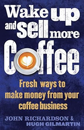 Unlock Your Coffee Business Potential: A Comprehensive Review of ‘Wake Up and Sell More Coffee: Fresh Ways to Make Money from Your Coffee Business (How to)’