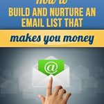 Unlock Your Online Potential: A Comprehensive Review of ‘How To Build And Nurture An Email List That Makes Your Money (Internet Marketing Success Book 1)’