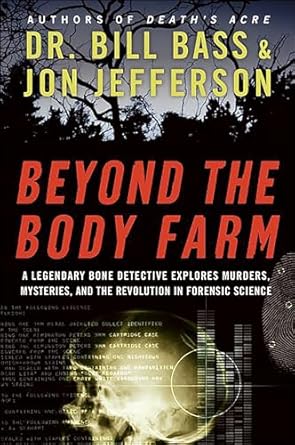 Unveiling Secrets: A Captivating Review of Beyond the Body Farm: A Legendary Bone Detective Explores Murders, Mysteries, and the Revolution in Forensic Science