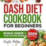 Discover the Secrets to Healthy Living: A Comprehensive Review of the Dash Diet Cookbook for Beginners – Transform Your Health with Simple, Flavorful Recipes for Lowering Blood Pressure and Boosting Your Well-being