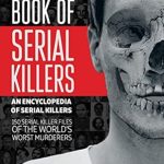 Unveiling Darkness: A Gripping Review of The Big Book of Serial Killers: 150 Serial Killer Files of the World’s Worst Murderers (An Encyclopedia of Serial Killers 1) Unveiling Darkness: A Gripping Review of The Big Book of Serial Killers: 150 Serial Killer Files of the World’s Worst Murderers (An Encyclopedia of Serial Killers 1)