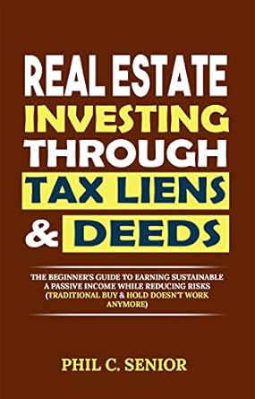 Unlock Your Financial Freedom: A Comprehensive Review of ‘Real Estate Investing Through Tax Liens & Deeds: The Beginner’s Guide To Earning Sustainable Passive Income While Reducing Risks (Traditional Buy & Hold Doesn’t Work Anymore)’