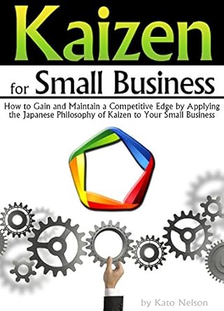 Unlock Your Business Potential: A Comprehensive Review of ‘Kaizen for Small Business: How to Gain and Maintain a Competitive Edge by Applying the Japanese Philosophy of Kaizen to Your Small Business’