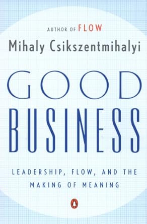 Transform Your Leadership Skills: A Comprehensive Review of ‘Good Business: Leadership, Flow, and the Making of Meaning’
