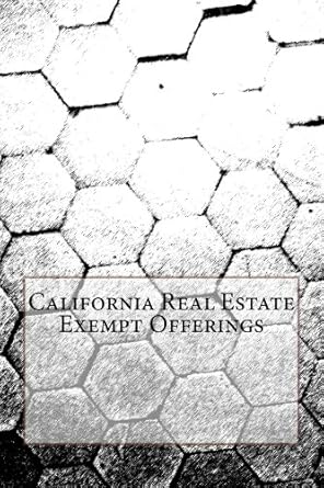 Unlocking Real Estate Success: A Comprehensive Review of California Real Estate Exempt Offerings: Using Other People’s Money to Buy Real Estate (Private Placement Handbook Book 4)