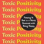 Must-Read for Mental Health: Toxic Positivity: Keeping It Real in a World Obsessed with Being Happy