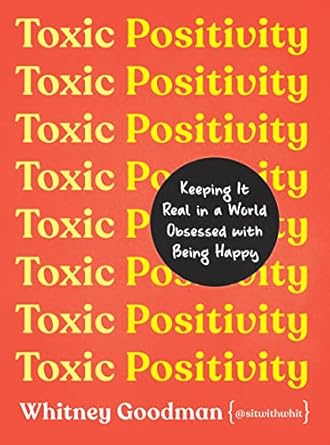 Must-Read for Mental Health: Toxic Positivity: Keeping It Real in a World Obsessed with Being Happy