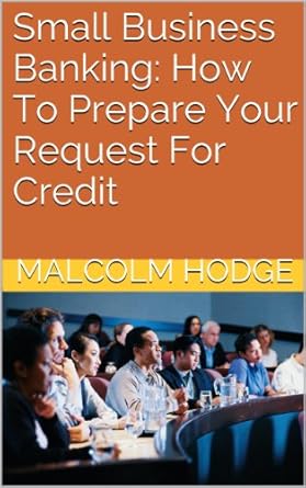 Unlock Your Funding Potential: A Comprehensive Review of ‘Small Business Banking: How To Prepare Your Request For Credit’ – Get the Bank to Approve Your Small Business Loan
