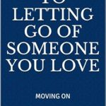 Transform Your Heart: A Comprehensive Review of 25 STEPS TO LETTING GO OF SOMEONE YOU LOVE Transform Your Heart: A Comprehensive Review of 25 STEPS TO LETTING GO OF SOMEONE YOU LOVE