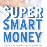 Unlock Your Financial Future: A Comprehensive Review of Super Smart Money: A Guide to the Most Efficient Retirement Income Streams for Australians Unlock Your Financial Future: A Comprehensive Review of Super Smart Money: A Guide to the Most Efficient Retirement Income Streams for Australians