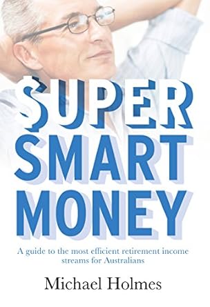 Unlock Your Financial Future: A Comprehensive Review of Super Smart Money: A Guide to the Most Efficient Retirement Income Streams for Australians