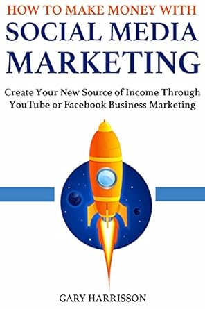 Unlock the Secrets to Online Income: A Comprehensive Review of ‘How to Make Money with Social Media Marketing: Create Your New Source of Income Through YouTube or Facebook Business Marketing’