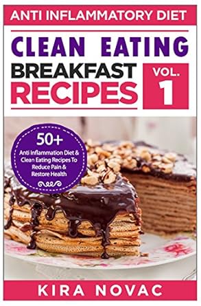 Discover the Healing Power of Food: A Review of ‘Clean Eating: Anti-Inflammatory Breakfast Recipes: 50+ Anti Inflammation Diet & Clean Eating Recipes To Reduce Pain And Restore Health (Autoimmune Disease, Anti-Inflammatory Diet, Cookbook Book 1)’
