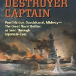 An Unforgettable Perspective: A Deep Dive into Japanese Destroyer Captain: Pearl Harbor, Guadalcanal, Midway — The Great Naval Battles as Seen Through Japanese Eyes
