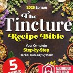 Unlock the Secrets of Herbal Healing: A Comprehensive Review of The Tincture Recipe Bible: Your Complete Step-by-Step Herbal Remedy System