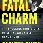 Unveiling the Dark Secrets: A Gripping Review of ‘Fatal Charm: The Shocking True Story of Serial Wife Killer Randy Roth’