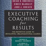 Unlock Your Leadership Potential: A Comprehensive Review of ‘Executive Coaching for Results: The Definitive Guide to Developing Organizational Leaders’ Unlock Your Leadership Potential: A Comprehensive Review of ‘Executive Coaching for Results: The Definitive Guide to Developing Organizational Leaders’
