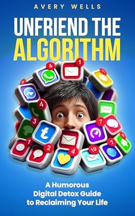 Discover the Secret to a Balanced Life: Unfriend the Algorithm – A Humorous Digital Detox Guide to Reclaiming Your Life from Amazon