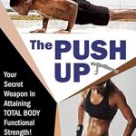 Unlock Your Strength: A Comprehensive Review of ‘The Push-Up: Your Secret Weapon in Attaining TOTAL BODY Functional Strength!’